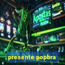 presente popbra